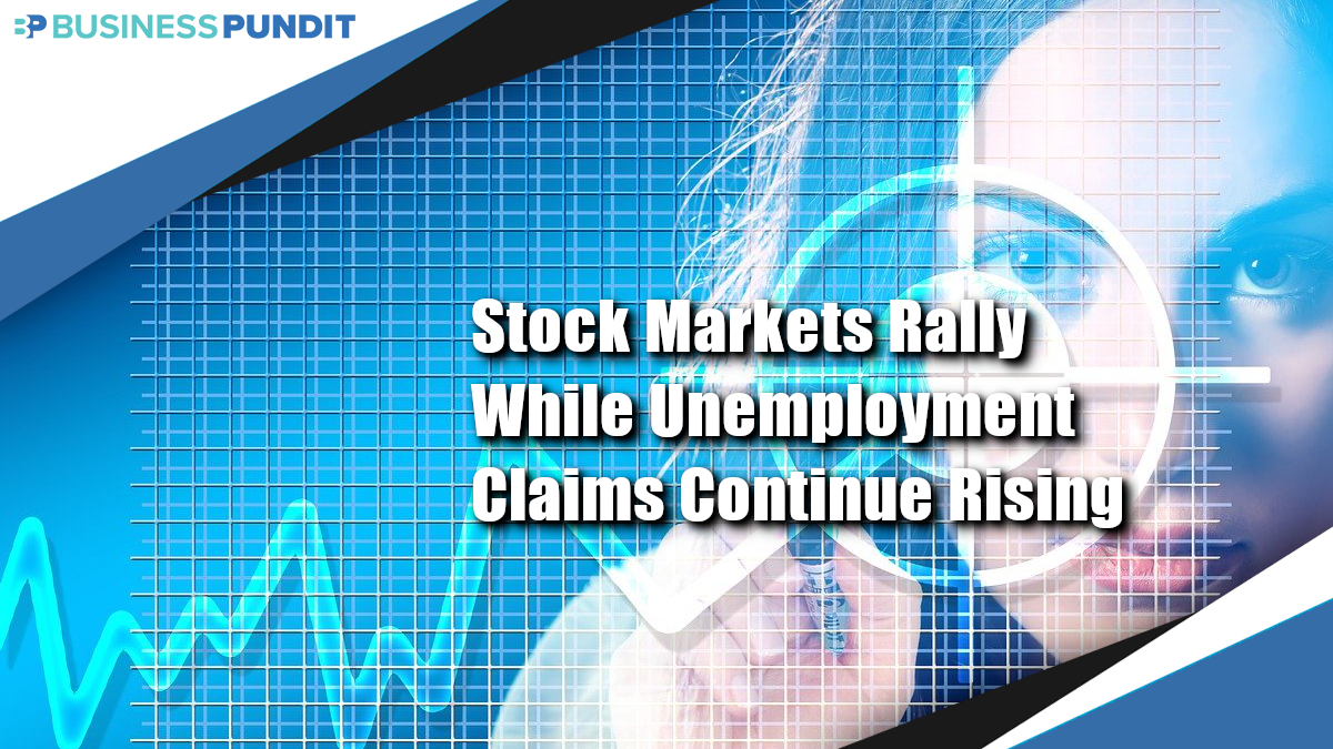 Stock Markets Rally While Unemployment Claims Continue Rising